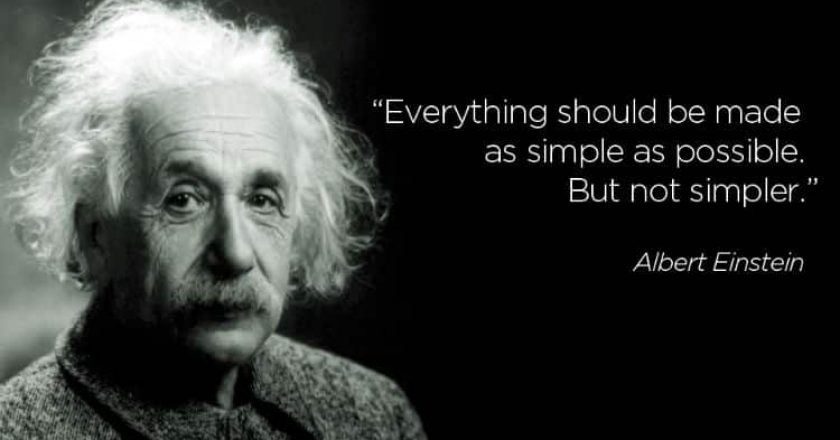Everything Should Be Made as Simple as Possible, But Not Simpler - Albert Einstein